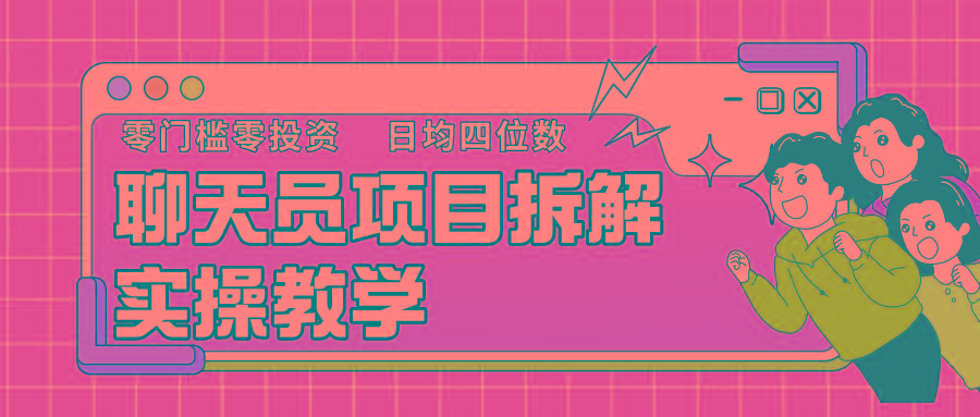 聊天员项目拆解，零门槛新人小白快速上手，轻松月入破w！-大熊网创