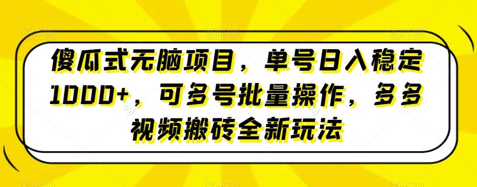 傻瓜式无脑项目，单号日入稳定1000+，可多号批量操作，多多视频搬砖全新玩法-大熊网创