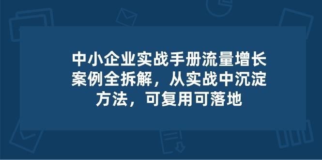 中小 企业 实操手册-流量增长案例拆解，从实操中沉淀方法，可复用可落地-大熊网创