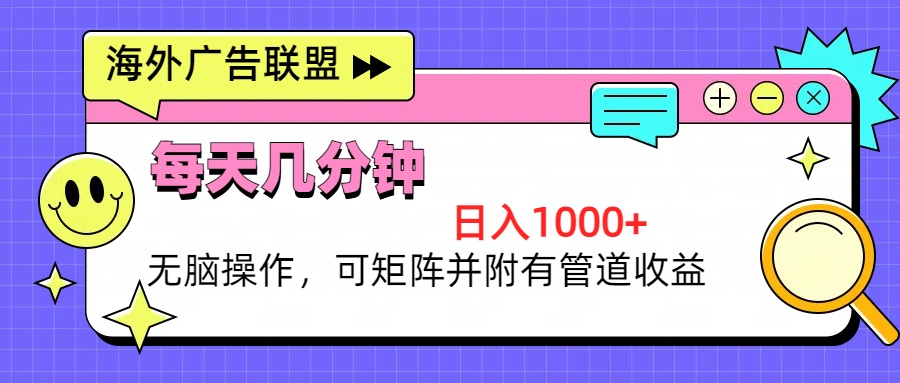 海外广告联盟，每天几分钟日入1000+无脑操作，可矩阵并附有管道收益-大熊网创