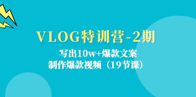 VLOG特训营-2期：写出10w+爆款文案，制作爆款视频(19节课-大熊网创