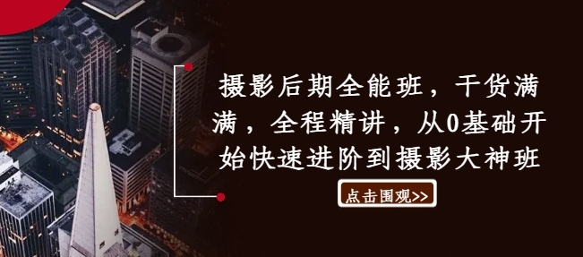 摄影后期全能班，干货满满，全程精讲，从0基础开始快速进阶到摄影大神班-大熊网创