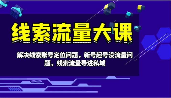 线索流量大课-解决线索账号定位问题，新号起号没流量问题，线索流量导进私域-大熊网创