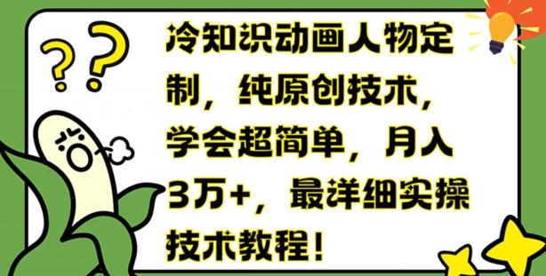 冷知识动画人物定制，纯原创技术，学会超简单，月入3万+，最详细实操技术教程【揭秘】-大熊网创