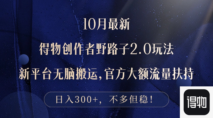 10月最新得物创作者野路子2.0玩法，新平台无脑搬运，日入300+-网创星球
