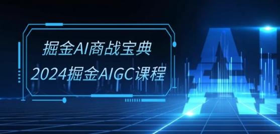 掘金AI商战宝典-系统班：2024掘金AIGC课程(30节视频课)-大熊网创
