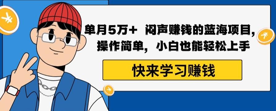 单月5万+闷声赚钱的蓝海项目，操作简单，小白也能轻松上手-大熊网创