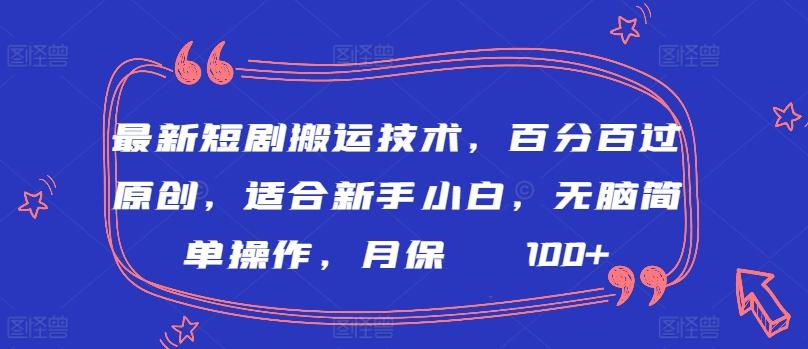 最新短剧搬运技术，百分百过原创，适合新手小白，无脑简单操作，月保底2000+【揭秘】-大熊网创