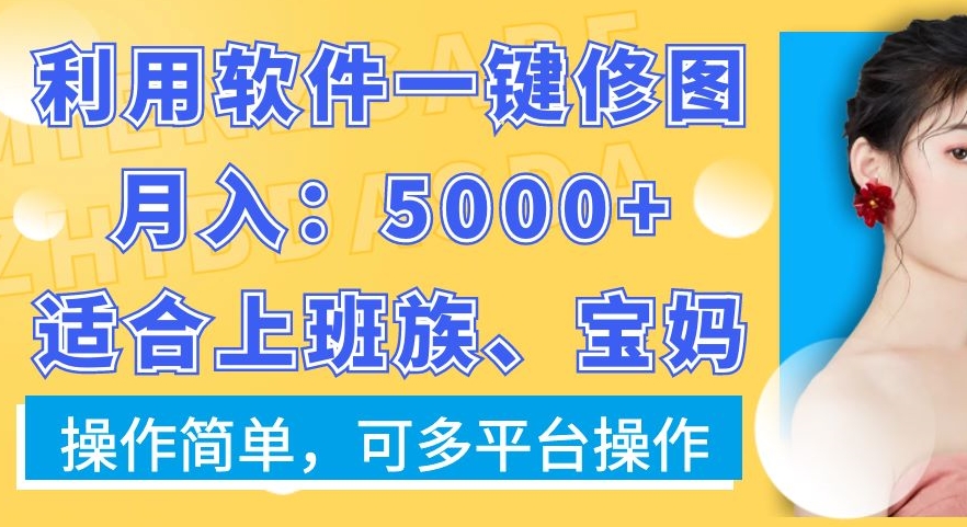 利用软件一键修图月入5000+，适合上班族、宝妈，操作简单，可多平台操作【揭秘】-大熊网创