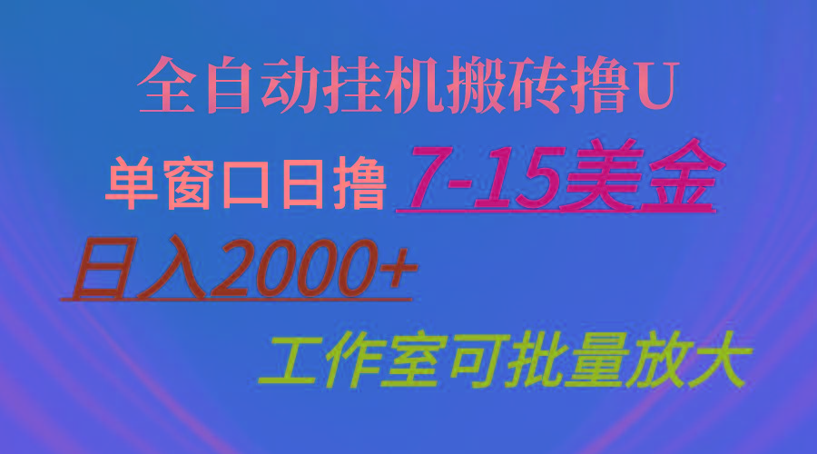 全自动挂机搬砖撸U，单窗口日撸7-15美金，日入2000+，可个人操作，工作…-大熊网创