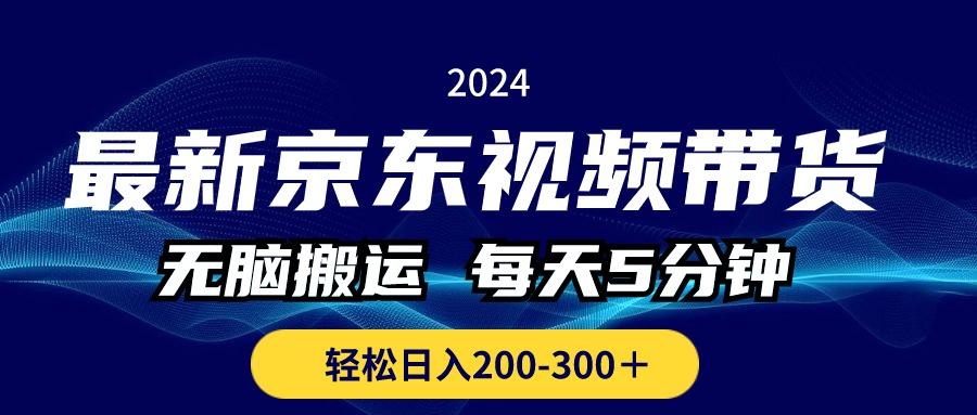 最新京东视频带货，无脑搬运，每天5分钟 ， 轻松日入200-300＋-大熊网创