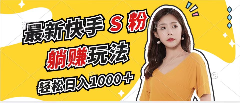 最新快手S粉赛道，简单无脑拉爆流量躺赚玩法，轻松日入1000＋-网创星球