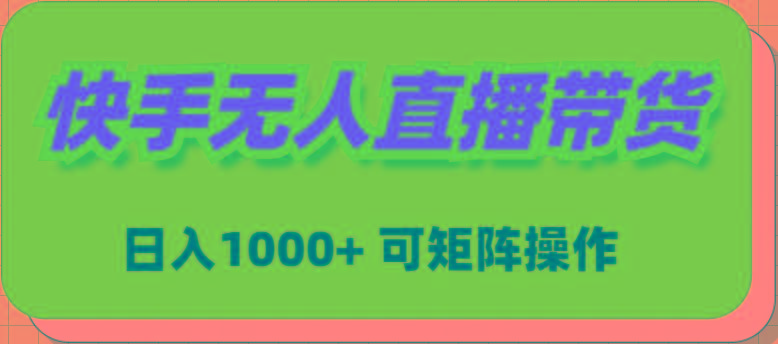 (9542期)快手无人直播带货，新手日入1000+ 可矩阵操作-大熊网创