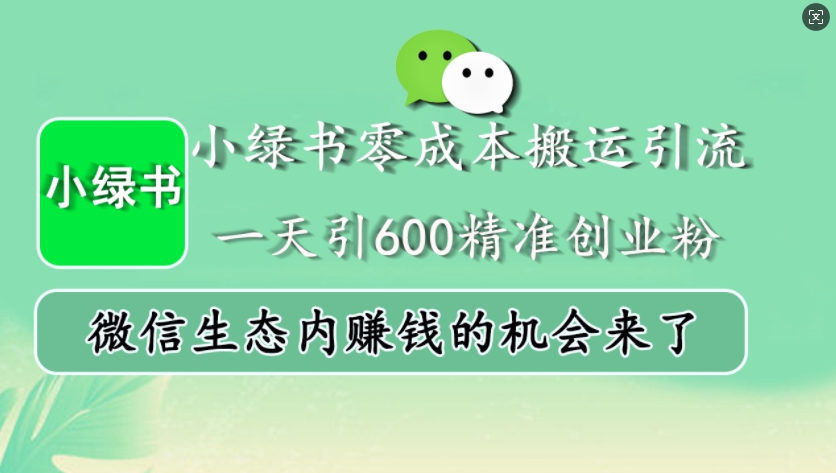 小绿书零成本搬运引流，一天引600精准创业粉，微信生态内赚钱的机会来了-大熊网创