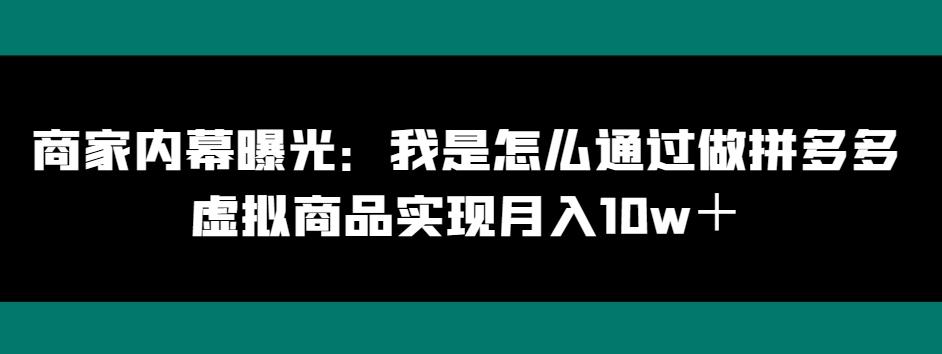 商家内幕曝光：我是怎么通过做拼多多虚拟商品实现月入10w＋-大熊网创