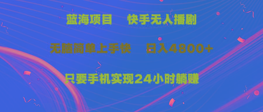 (9937期)蓝海项目，快手无人播剧，一天收益4800+，手机也能实现24小时躺赚，无脑…-大熊网创