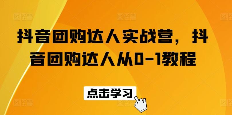 抖音团购达人实战营，抖音团购达人从0-1教程-大熊网创