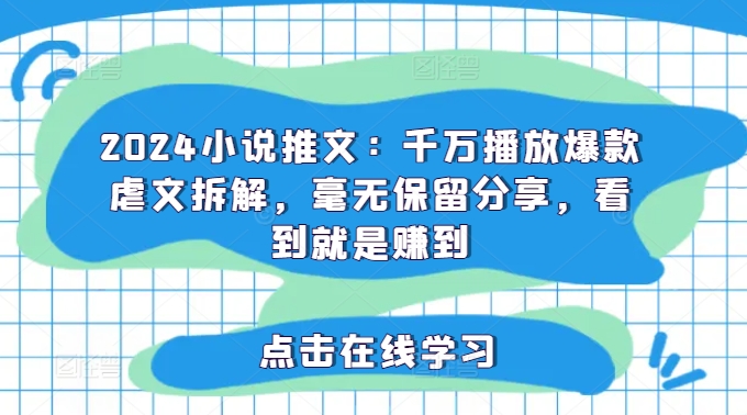 2024小说推文：千万播放爆款虐文拆解，毫无保留分享，看到就是赚到-大熊网创