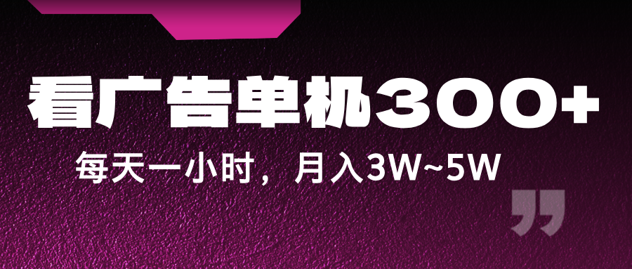 蓝海项目，看广告单机300+，每天一个小时，月入3W~5W-大熊网创