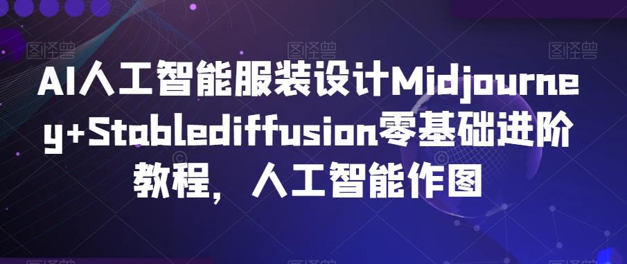 AI人工智能服装设计Midjourney+Stablediffusion零基础进阶教程，人工智能作图-大熊网创