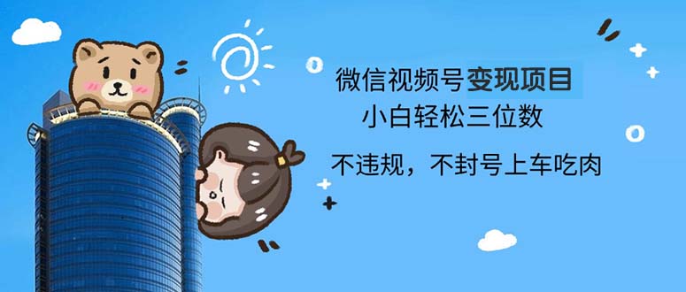 2024最新微信视频号变现项目，小白轻松月入四位数-大熊网创