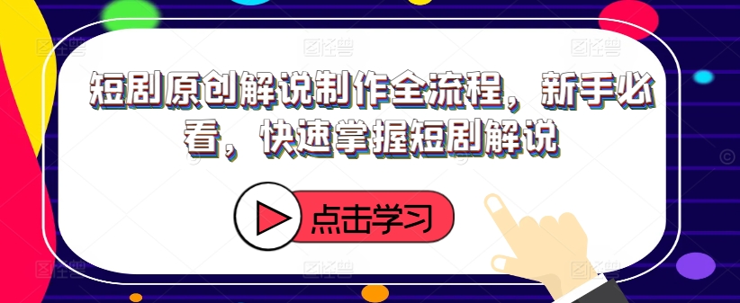 短剧原创解说制作全流程，新手必看，快速掌握短剧解说-大熊网创