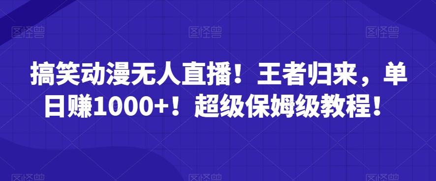 搞笑动漫无人直播！王者归来，单日赚1000+！超级保姆级教程！-大熊网创