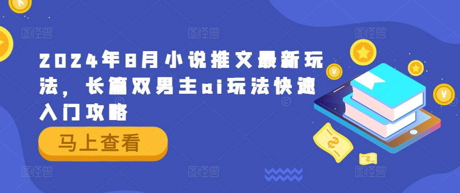 2024年8月小说推文最新玩法，长篇双男主ai玩法快速入门攻略-大熊网创