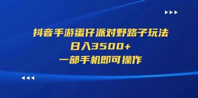 抖音手游蛋仔派对野路子玩法，日入3500+，一部手机即可操作-大熊网创