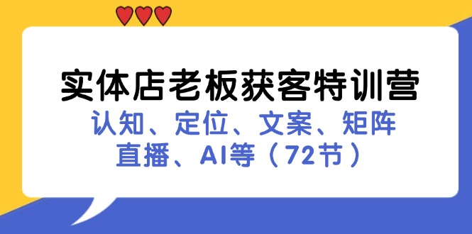 实体店老板获客特训营：认知、定位、文案、矩阵、直播、AI等(72节-大熊网创