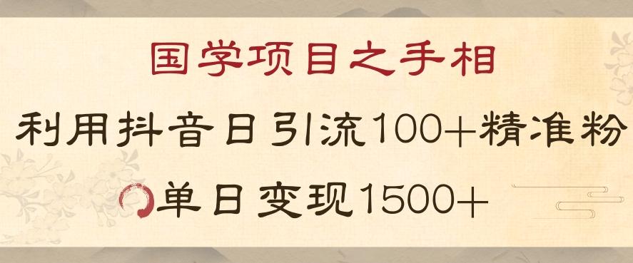 国学项目新玩法利用抖音引流精准国学粉日引100单人单日变现1500【揭秘】-大熊网创