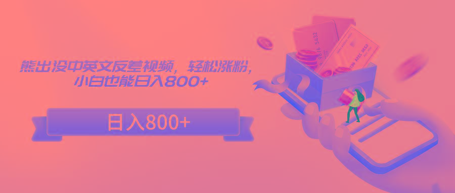熊出没中英文反差视频，轻松涨粉，小白也能日入800+-大熊网创