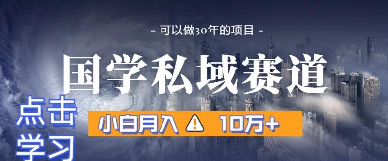 暴力国学私域赛道，小白月入10万+，引流+转化完整流程【揭秘】-大熊网创
