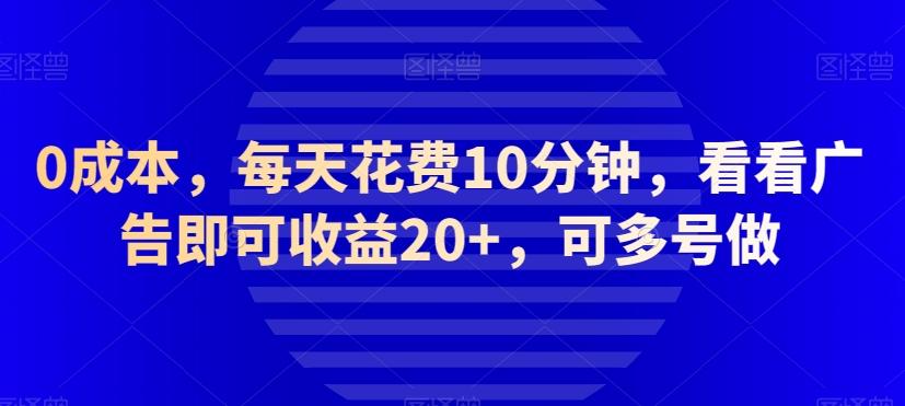 0成本，每天花费10分钟，看看广告即可收益20+，可多号做-大熊网创