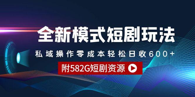 (9276期)全新模式短剧玩法–私域操作零成本轻松日收600+(附582G短剧资源)-大熊网创