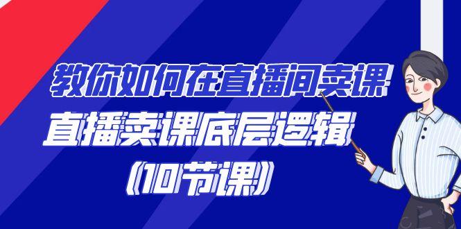 教你如何在直播间卖课的语法，直播卖课底层逻辑(10节课)-大熊网创