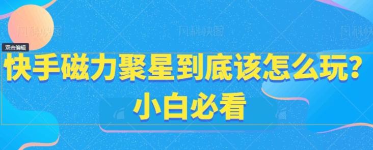 快手磁力聚星到底该怎么玩？小白必看-大熊网创