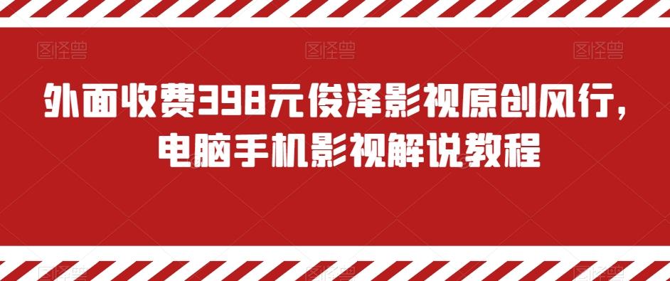 外面收费398元俊泽影视原创风行，电脑手机影视解说教程-大熊网创