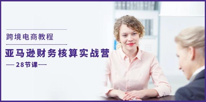 跨境电商教程：亚马逊-财务核算实战营(28节课-大熊网创