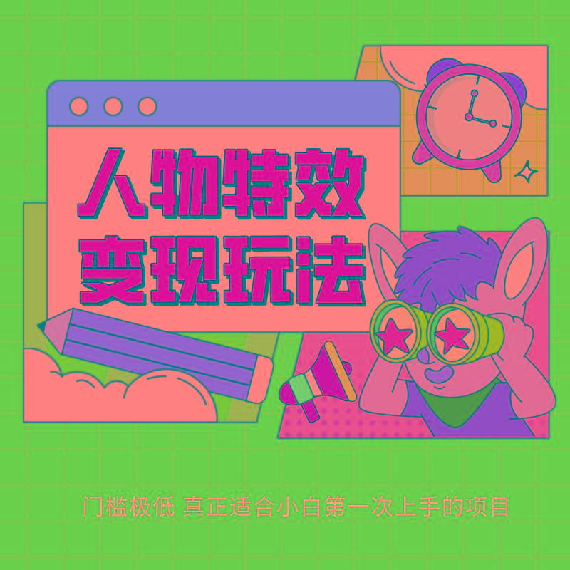 人物特效变现玩法，上手门槛极低，适合互联网小白们上手操作的第一个互联网项目-大熊网创