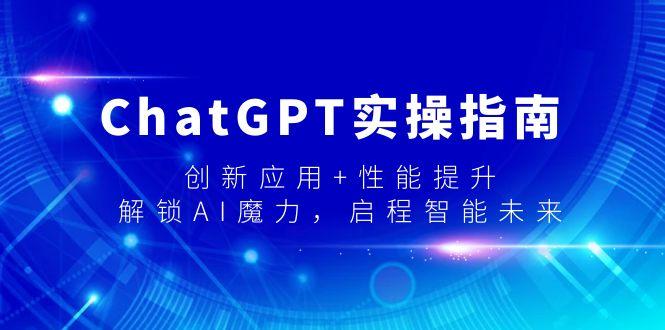 ChatGPT实操指南，创新应用+性能提升，解锁-AI魔力，启程智能未来-网创星球