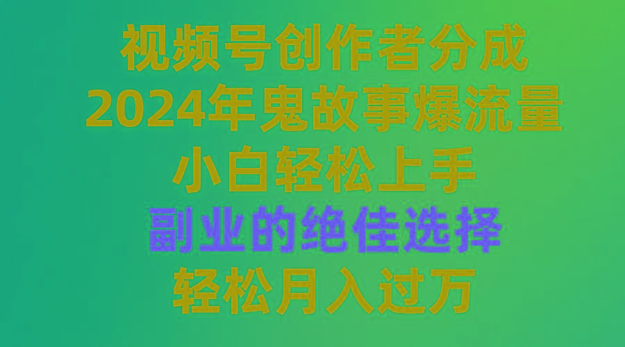 (9385期)视频号创作者分成，2024年鬼故事爆流量，小白轻松上手，副业的绝佳选择…-大熊网创