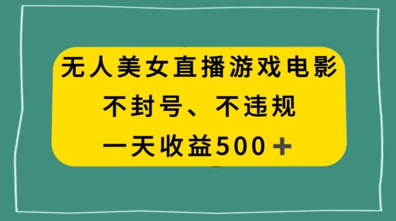 美女无人直播游戏电影，不违规不封号，日入500+-大熊网创