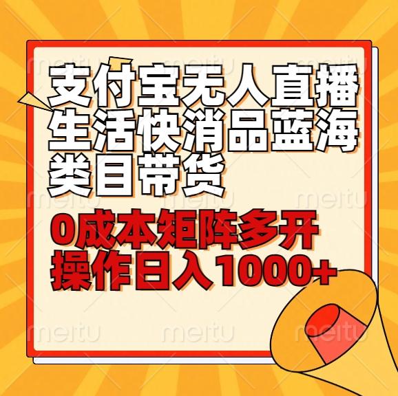 小白30分钟学会支付宝无人直播生活快消品蓝海类目带货，0成本矩阵多开操作日1000+收入-大熊网创