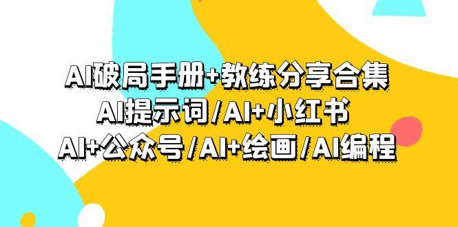 (9351期)AI破局手册+教练分享合集：AI提示词/AI+小红书 /AI+公众号/AI+绘画/AI编程-大熊网创