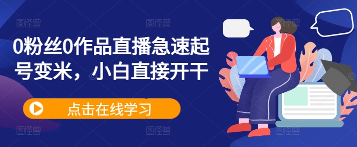0粉丝0作品直播急速起号变米，小白直接开干-大熊网创