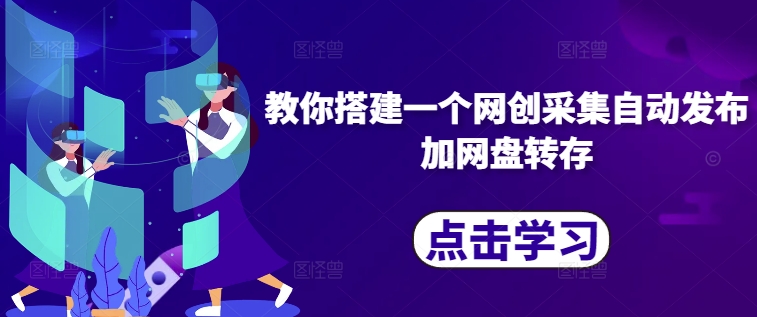 教你搭建一个网创采集自动发布加网盘转存-网创星球