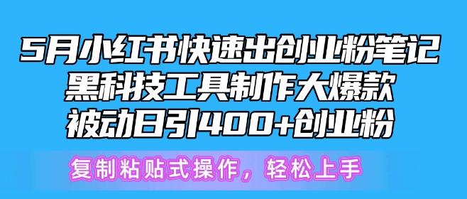 5月小红书快速出创业粉笔记，黑科技工具制作大爆款，被动日引400+创业粉【揭秘】-大熊网创