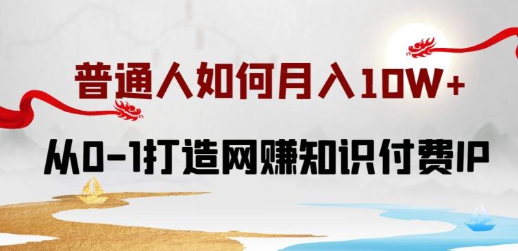 普通人如何打造知识付费IP月入10W+，从0-1打造网赚知识付费IP，小白喂饭级教程【揭秘】-大熊网创