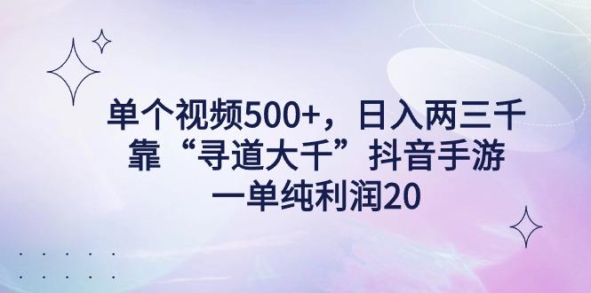 单个视频500+，日入两三千轻轻松松，靠“寻道大千”抖音手游，一单纯利…-大熊网创
